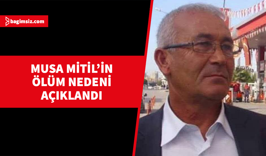 Musa Mitil’in ölüm nedeni açıklandı...