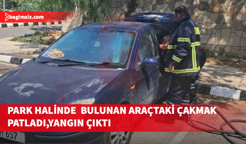 Park halinde bulunan araçtaki çakmak patladı, yangın çıktı