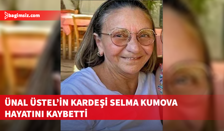 Başbakan Ünal Üstel’in acı günü… Kız kardeşi Selma Kumova yaşamını yitirdi