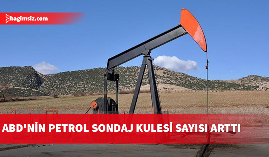 ABD'nin petrol sondaj kulesi sayısı arttı