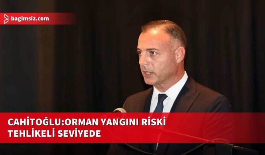 Cahitoğlu: “Yangını başlamadan önlemek, söndürmekten daha değerlidir”