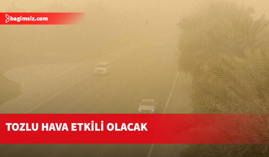 Tozlu hava etkili olacak...
