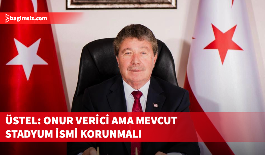 Üstel: Raif Rauf Denktaş Stadyumu’nun isminin değiştirilmesini uygun görmüyorum