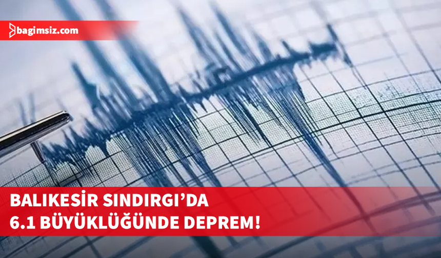 Balıkesir Sındırgı'da 6.1 büyüklüğünde deprem: Pek çok ilden hissedildi!
