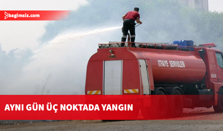 Dün çıkan üç yangın zarara neden oldu