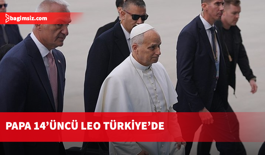 Dünyanın gözü Türkiye’de: Papa 14'üncü Leo Ankara'da