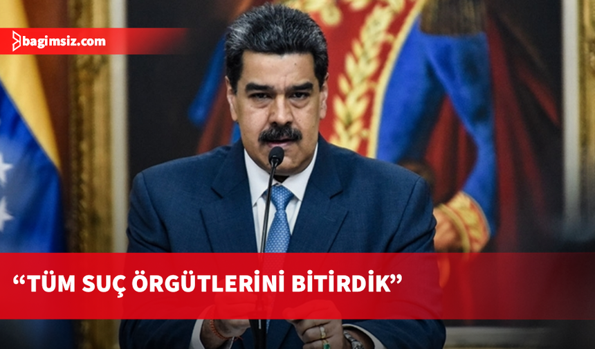 Maduro, ülkedeki tüm suç çetelerinin yenilgiye uğratıldığını savundu
