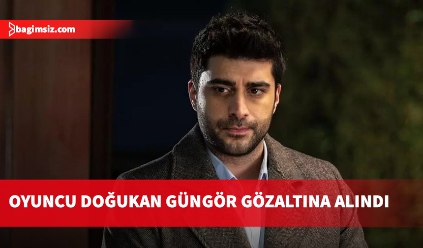 “Kızılcık Şerbeti” Ooyuncusu Doğukan Güngör uyuşturucu soruşturmasında gözaltına alındı