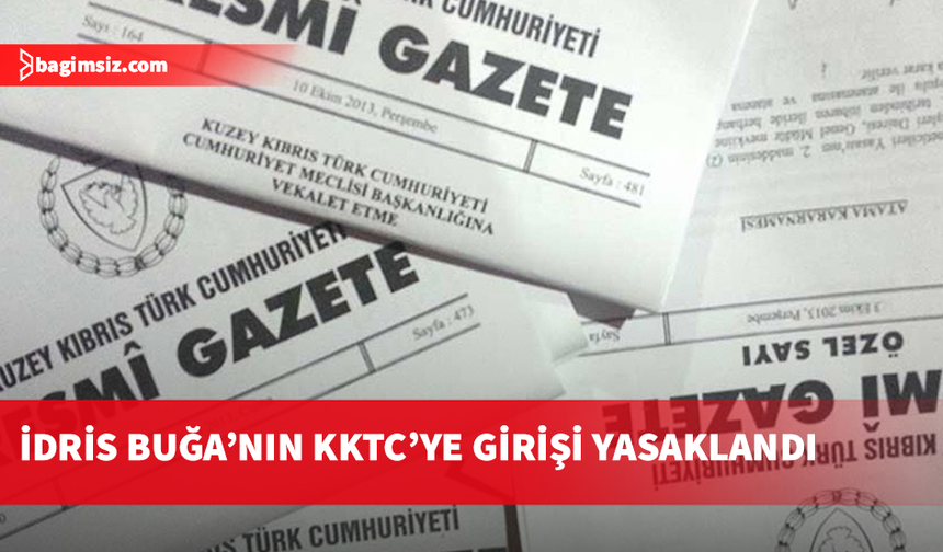 İdris Buğa’nın KKTC’ye girişi Bakanlar Kurulu kararıyla yasaklandı...