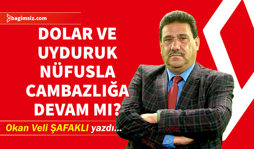 Dolar ve Uyduruk Nüfusla Cambazlığa Devam mı?
