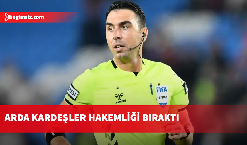Süper Lig akhemi Arda Kardeşler hakemliği bıraktı