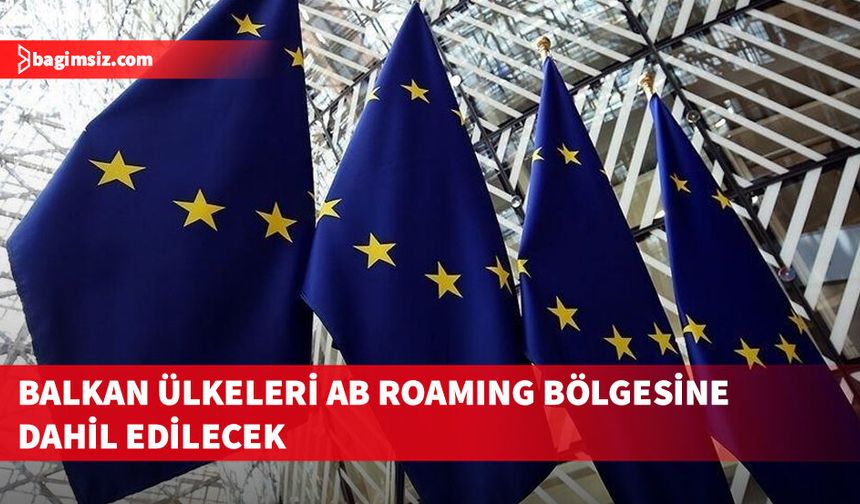 AB, Balkan ülkelerini roaming bölgesine dahil etmeye hazırlanıyor