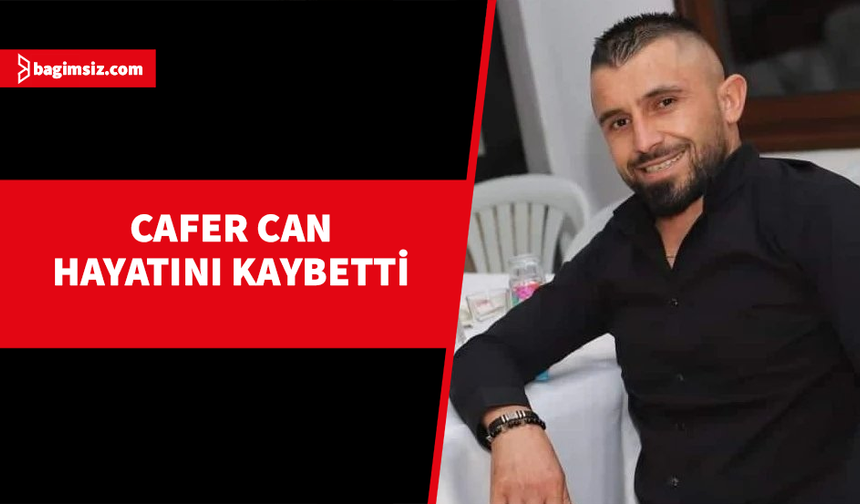 Aracında aniden rahatsızlanan 34 yaşındaki Cafer Can yaşamını yitirdi