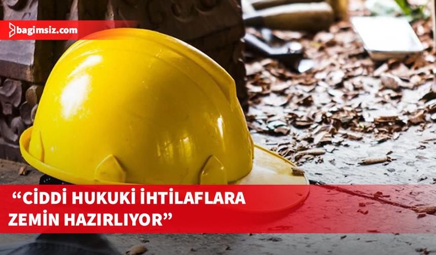 Özgör yeniden düzenlenen İş Sağlığı ve Güvenliği Yasası’nı eleştirdi