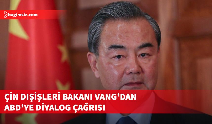 Çin Dışişleri Bakanı Vang'dan ABD'ye "büyük güç ilişkilerinde diyalog ve istişare" çağrısı