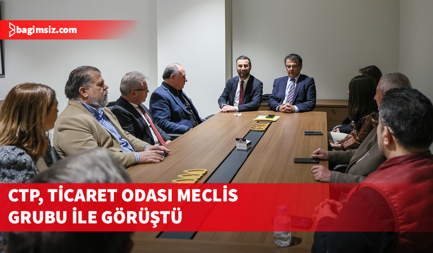 CTP, Ticaret Odası meclis grubu ile fiber optik protokolü’nü görüştü