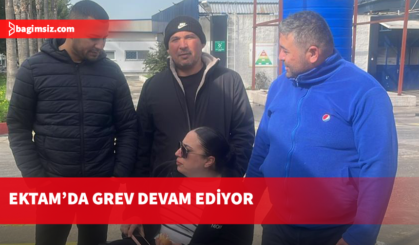 EKTAM Kıbrıs üretim tesisinde grev devam ediyor