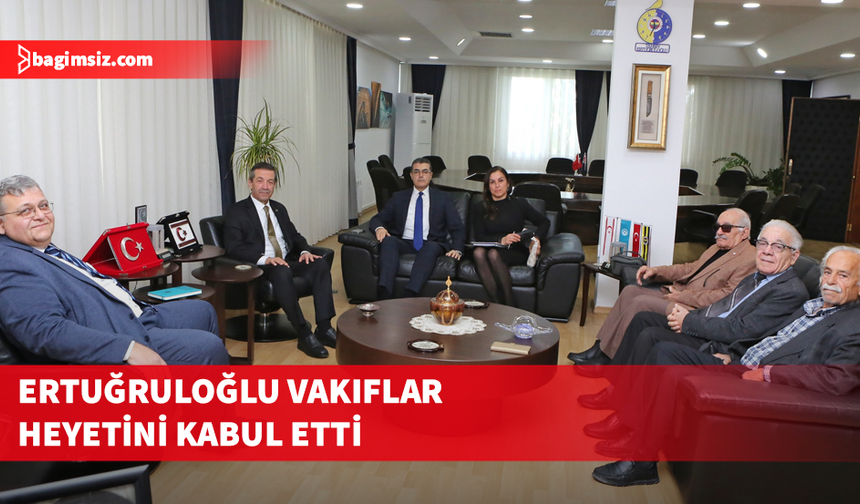Dışişleri Bakanı Ertuğruloğlu Vakıflar heyetini kabul etti