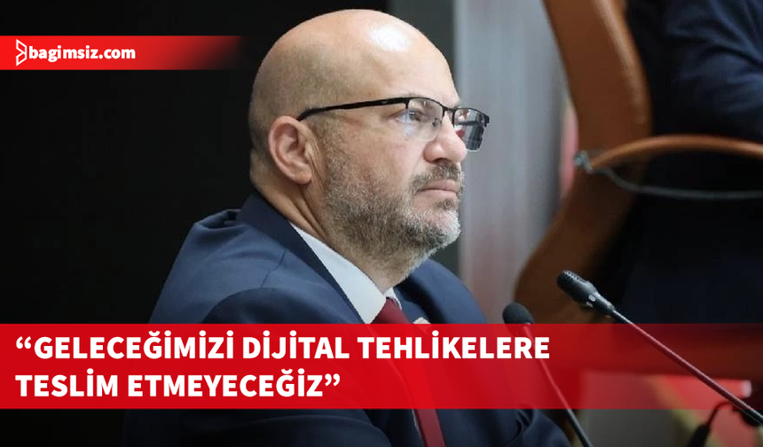 Küçük’ten dijital tehlike uyarısı