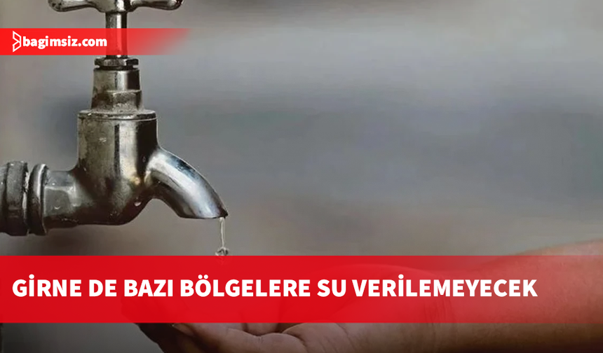 Girne'de bazı bölgelere 16 Şubat - 6 Mart tarihleri arasında su verilemeyecek