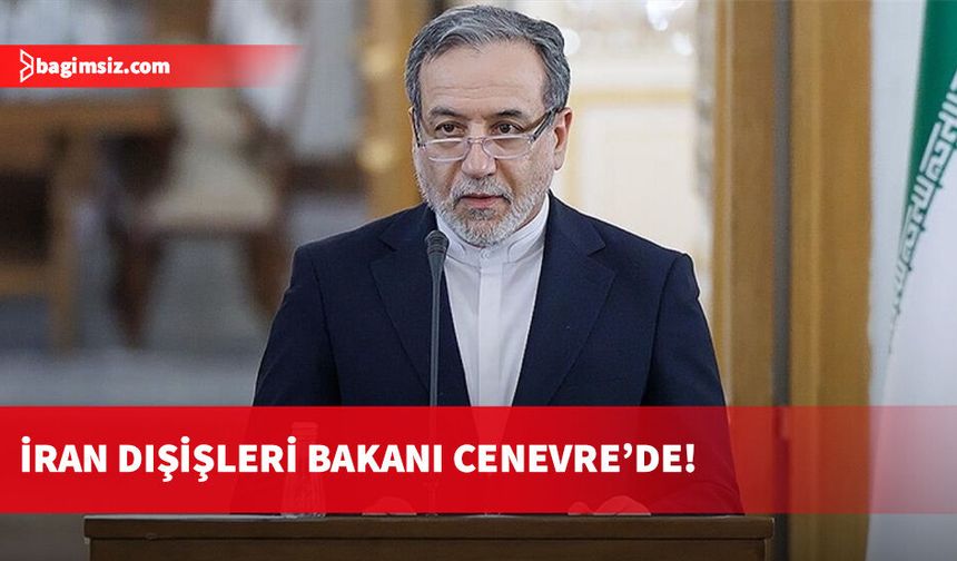 İran Dışişleri Bakanı Erakçi Cenevre’de: ABD ile nükleer müzakerelerde üçüncü tur