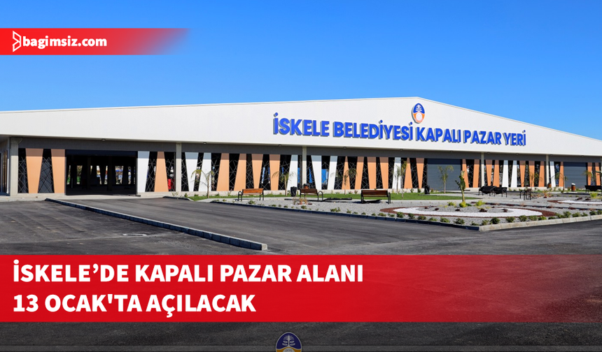 İskele kapalı pazar alanı 13 Ocak'ta açılacak