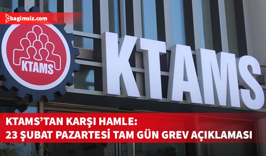 KTAMS'tan karşı hamle: 23 Şubat Pazartesi günü tam gün grev yapılacağı duyuruldu