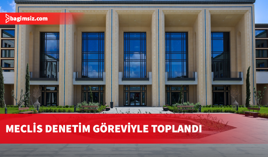 Meclis denetim göreviyle toplandı