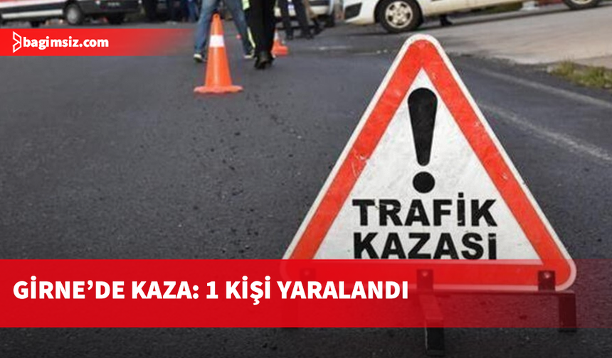 Girne'de iki aracın karıştığı trafik kazasında bir kişi yaralandı