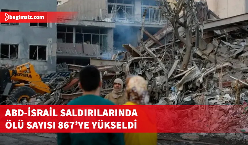 İran: ABD-İsrail saldırılarında hayatını kaybedenlerin sayısı 867’ye yükseldi