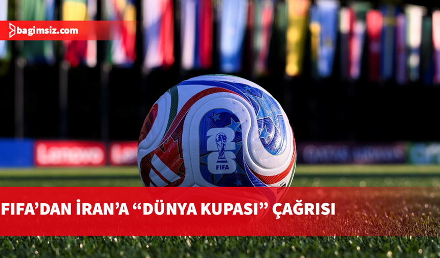 FIFA, İran'a 2026 FIFA Dünya Kupası'na katılması yönünde çağrıda bulundu