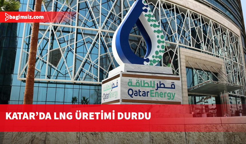 QatarEnergy İran Saldırıları nedeniyle LNG üretimini durdurdu