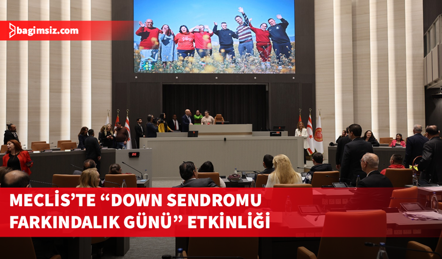 Cumhuriyet Meclisi’nde Down Sendromu Farkındalık Günü etkinliği