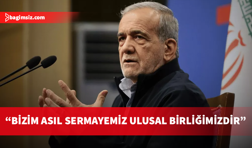 İran Cumhurbaşkanı Pezeşkiyan'dan "ulusal birlik" mesajı
