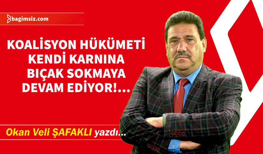 KOALİSYON HÜKÜMETİ KENDİ KARNINA BIÇAK SOKMAYA DEVAM EDİYOR!...