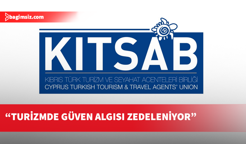 KITSAB: Güven algısı zedelenirse turizm çöker