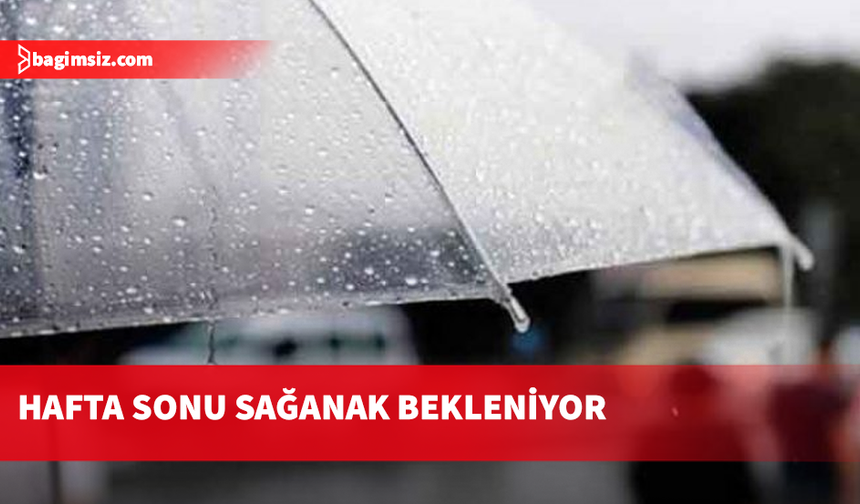 Hafta sonu sağanak ve yer yer fırtına bekleniyor…