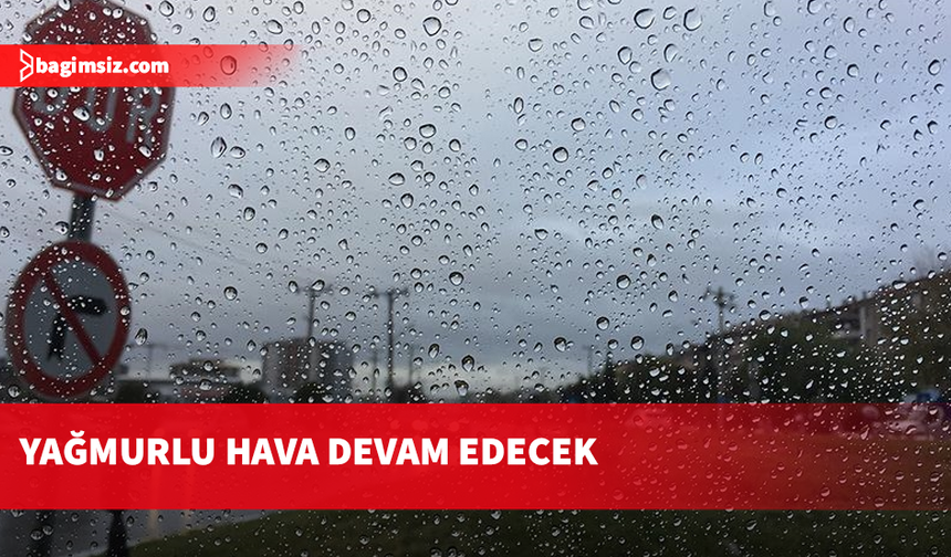 Yağmurlu hava devam edecek