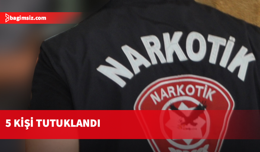 “Kanunsuz yasaklı madde tasarrufu” suçundan 5 kişi tutuklandı