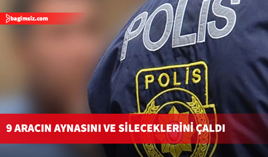 Dokuz aracın ayna ve sileceklerini çalan zanlı tutuklandı