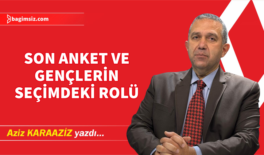 Son Anket ve Gençlerin Seçimdeki Rolü