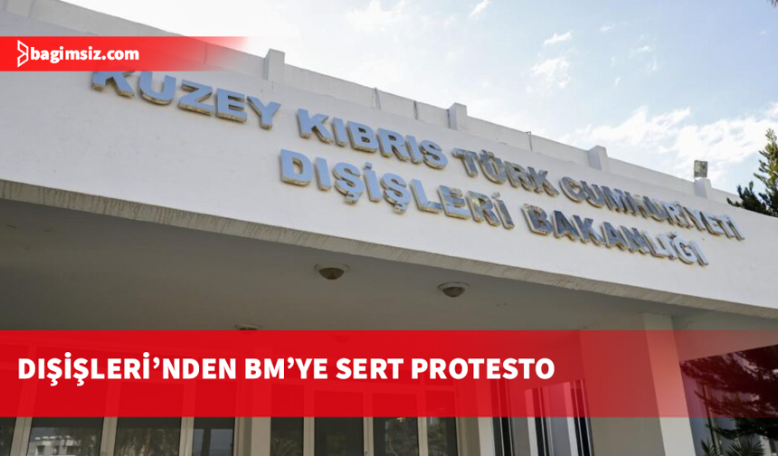 Dışişleri Bakanlığı'ndan BM Barış Gücü'ne sert tepki: Bu yaklaşımı en güçlü şekilde protesto ediyoruz