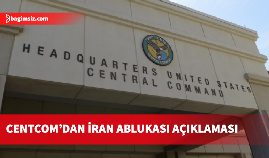 CENTCOM, ABD'nin İran limanlarına ablukası nedeniyle 27 gemiyi geri döndürdüğünü açıkladı