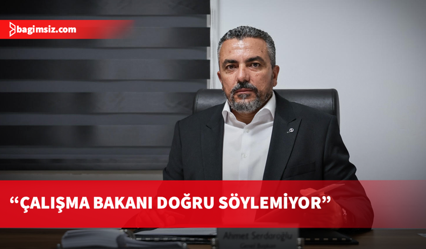 Serdaroğlu: Çalışma bakanı doğru söylemiyor