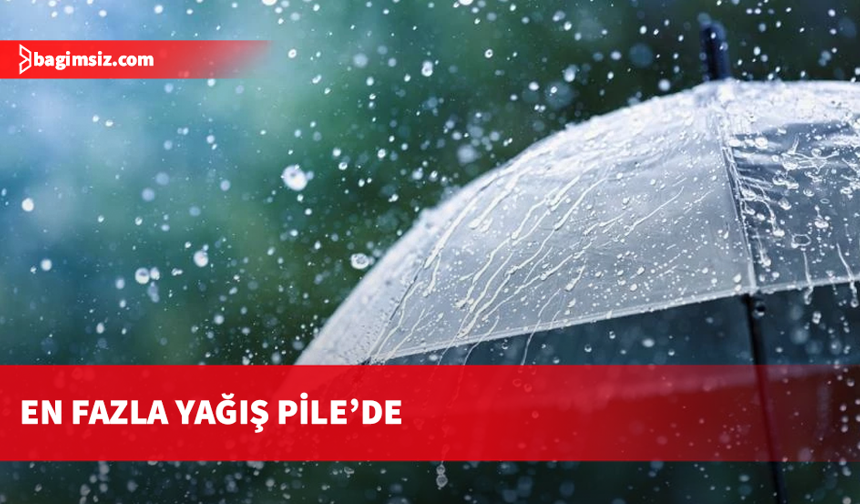 En fazla yağış Pile’de