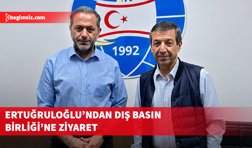 Bakan Ertuğruloğlu, Dış Basın Birliği’ni ziyaret etti