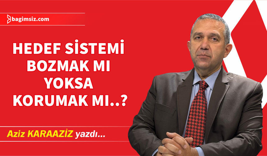 Hedef sistemi bozmak mı yoksa korumak mı..?