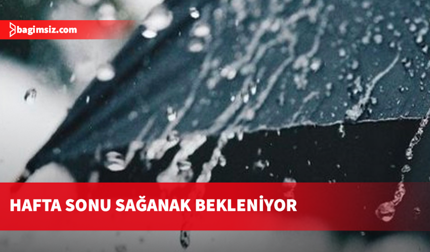 Hafta sonu sağanak bekleniyor