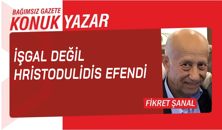 İŞGAL DEĞİL HRİSTODULİDİS  EFENDİ, DOĞRUSU ENOSİS’E  ENGEL OLUNMASIDIR