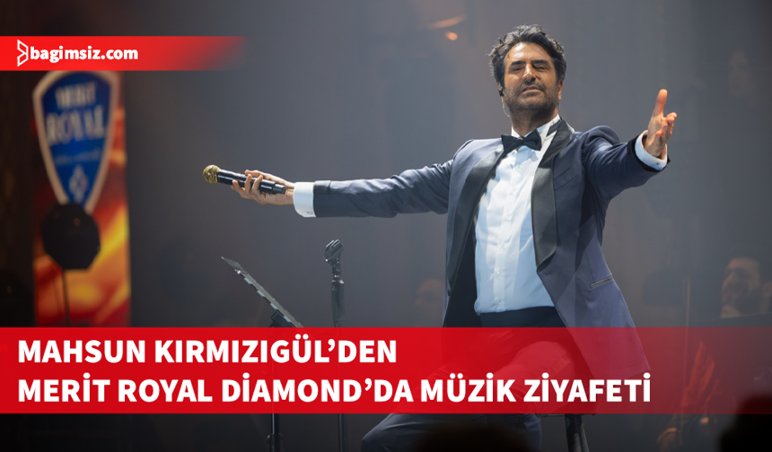 Mahsun Kırmızıgül’den, Merit Royal Diamond’da müzik ziyafeti